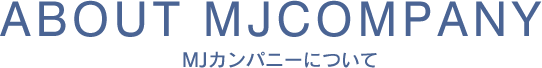 ABOUT MJCOMPANY MJカンパニーについて